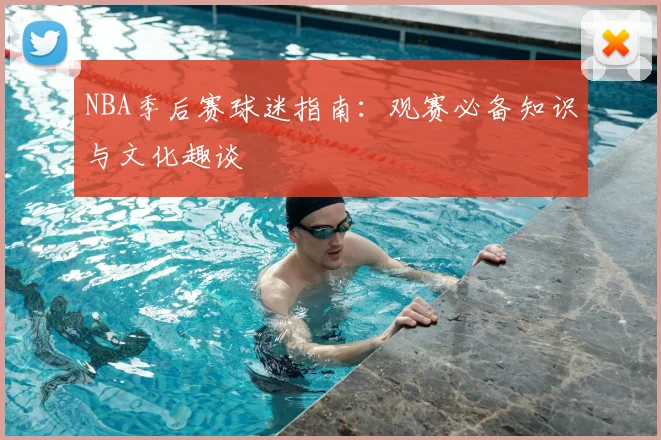 NBA季后赛球迷指南:观赛必备知识与文化趣谈
